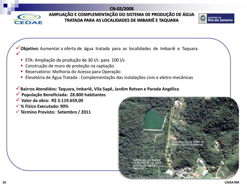 ETA: Ampliação da produção de 30 l/s para 100 l/s Construção de muro de proteção na captação Reservatório: Melhoria do Acesso para Operação Elevatória de Água