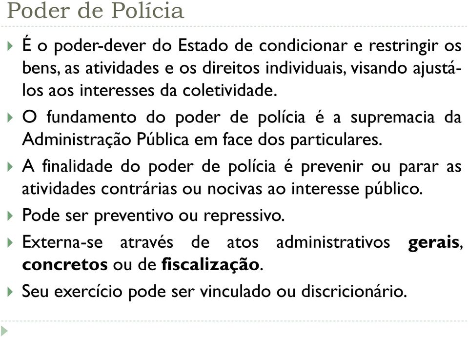 O fundamento do poder de polícia é a supremacia da Administração Pública em face dos particulares.