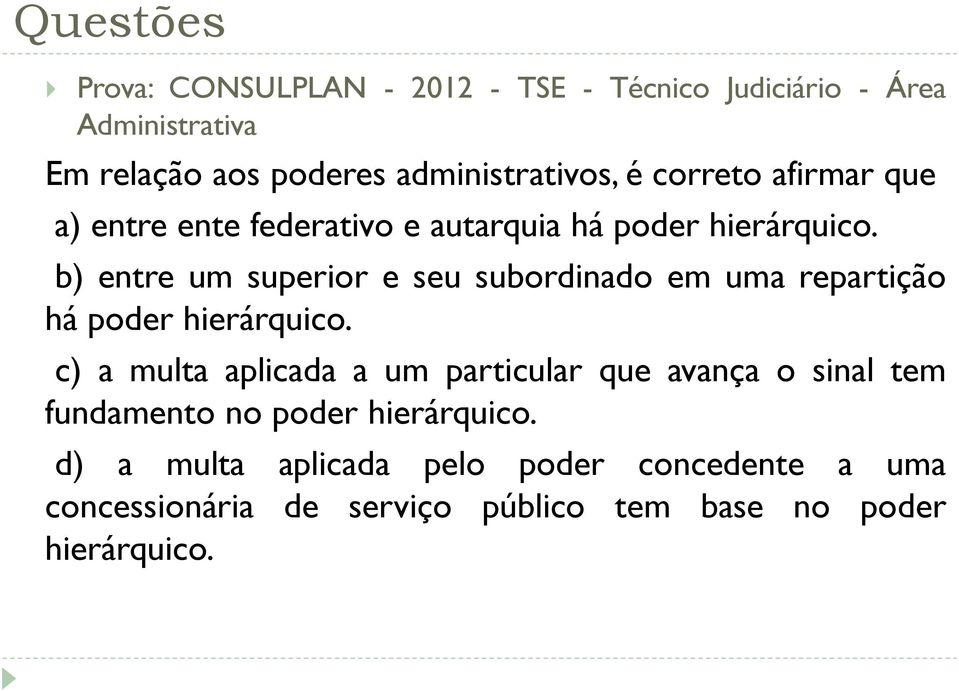 b) entre um superior e seu subordinado em uma repartição há poder hierárquico.