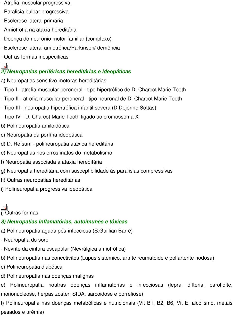 - tipo hipertrófico de D. Charcot Marie Tooth - Tipo II - atrofia muscular peroneral - tipo neuronal de D. Charcot Marie Tooth - Tipo III - neuropatia hipertrófica infantil severa (D.