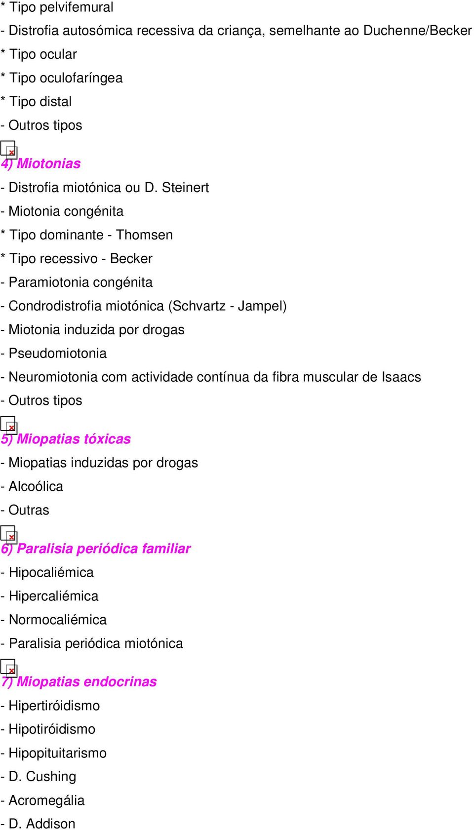 Pseudomiotonia - Neuromiotonia com actividade contínua da fibra muscular de Isaacs 5) Miopatias tóxicas - Miopatias induzidas por drogas - Alcoólica - Outras 6) Paralisia periódica familiar
