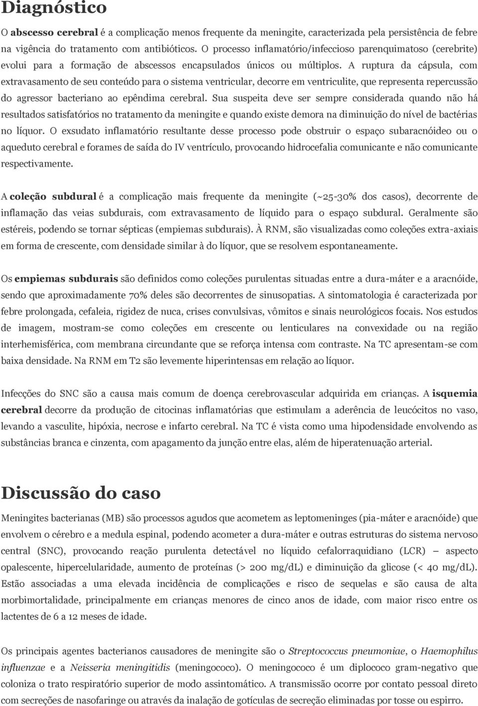 A ruptura da cápsula, com extravasamento de seu conteúdo para o sistema ventricular, decorre em ventriculite, que representa repercussão do agressor bacteriano ao epêndima cerebral.