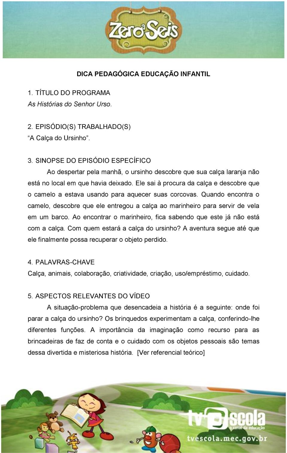 Ele sai à procura da calça e descobre que o camelo a estava usando para aquecer suas corcovas.