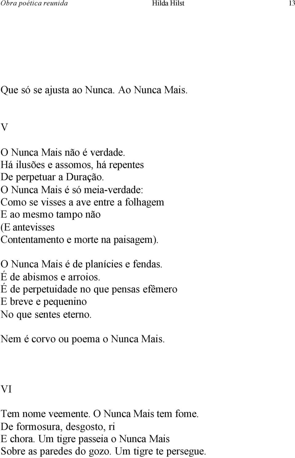 O Nunca Mais é só meia-verdade: Como se visses a ave entre a folhagem E ao mesmo tampo não (E antevisses Contentamento e morte na paisagem).