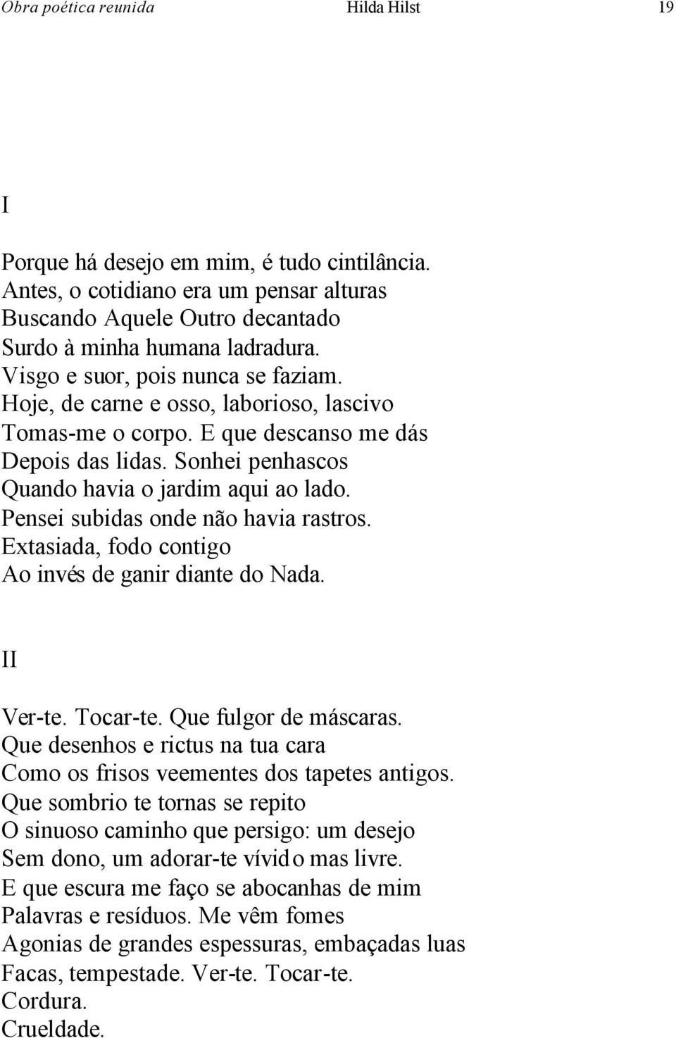 Pensei subidas onde não havia rastros. Extasiada, fodo contigo Ao invés de ganir diante do Nada. II Ver-te. Tocar-te. Que fulgor de máscaras.