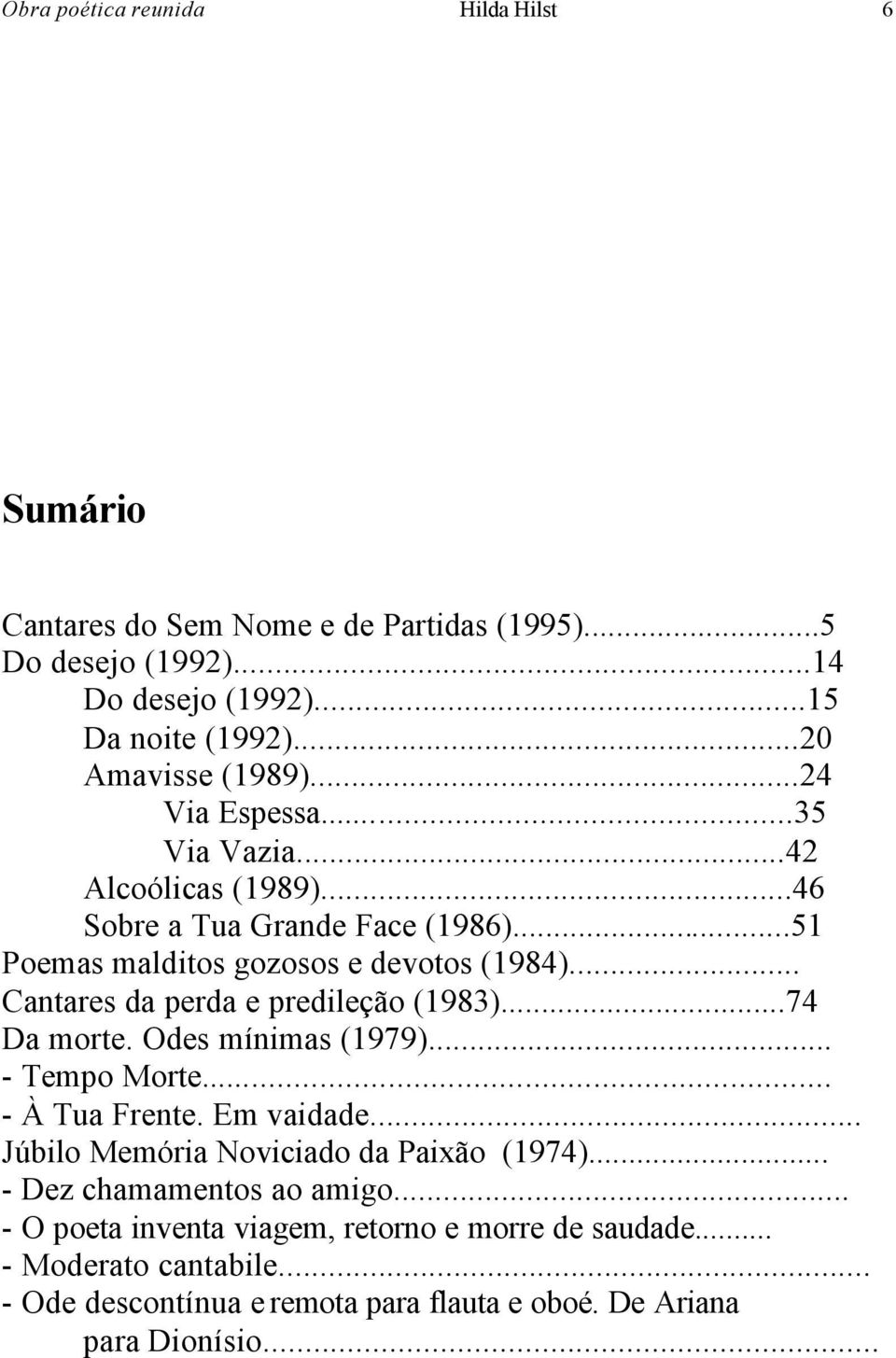 .. Cantares da perda e predileção (1983)...74 Da morte. Odes mínimas (1979)... - Tempo Morte... - À Tua Frente. Em vaidade... Júbilo Memória Noviciado da Paixão (1974).