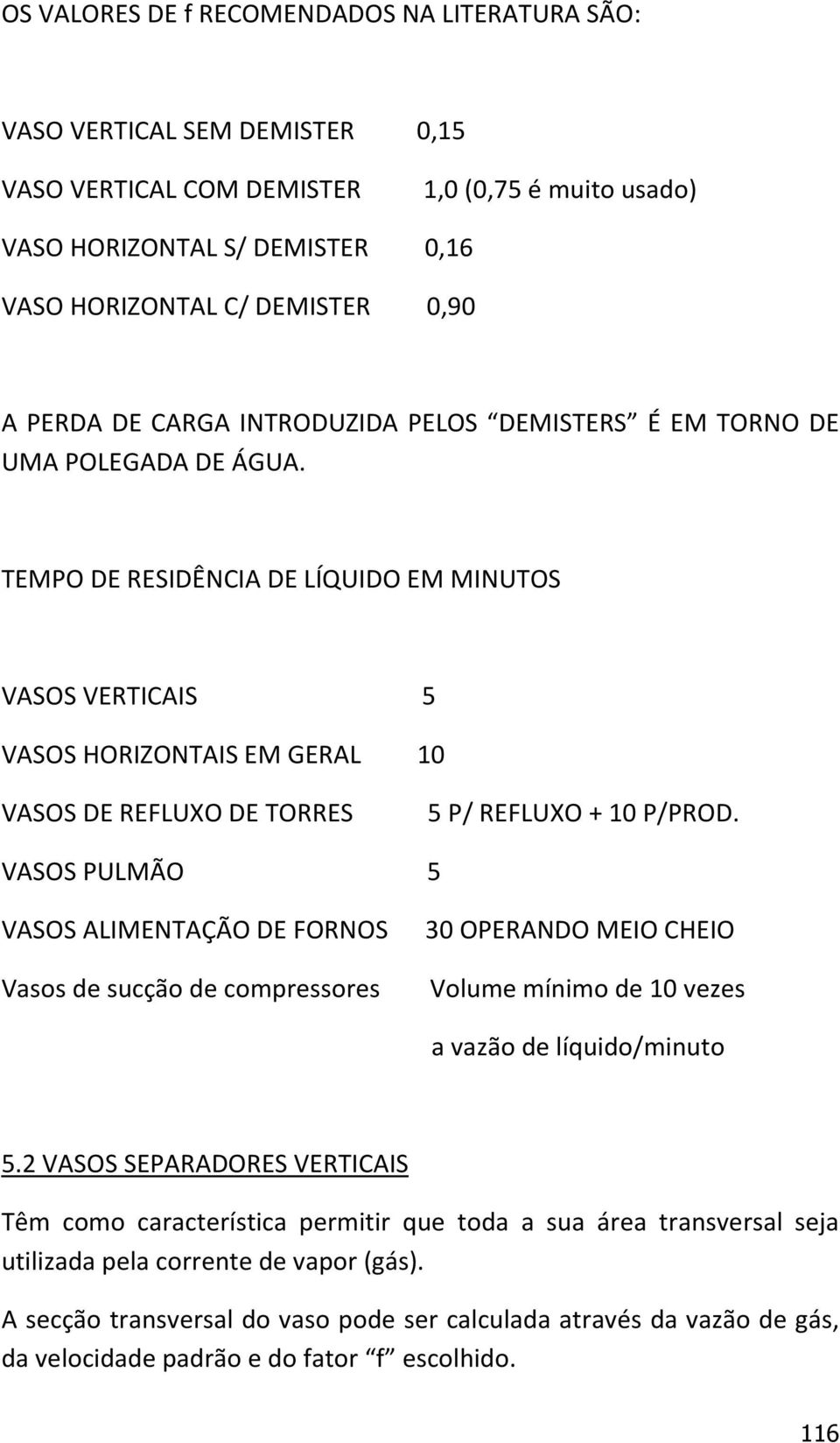 TEMPO DE RESIDÊNCIA DE LÍQUIDO EM MINUTOS VASOS VERTICAIS 5 VASOS HORIZONTAIS EM GERAL 10 VASOS DE REFLUXO DE TORRES 5 P/ REFLUXO + 10 P/PROD.