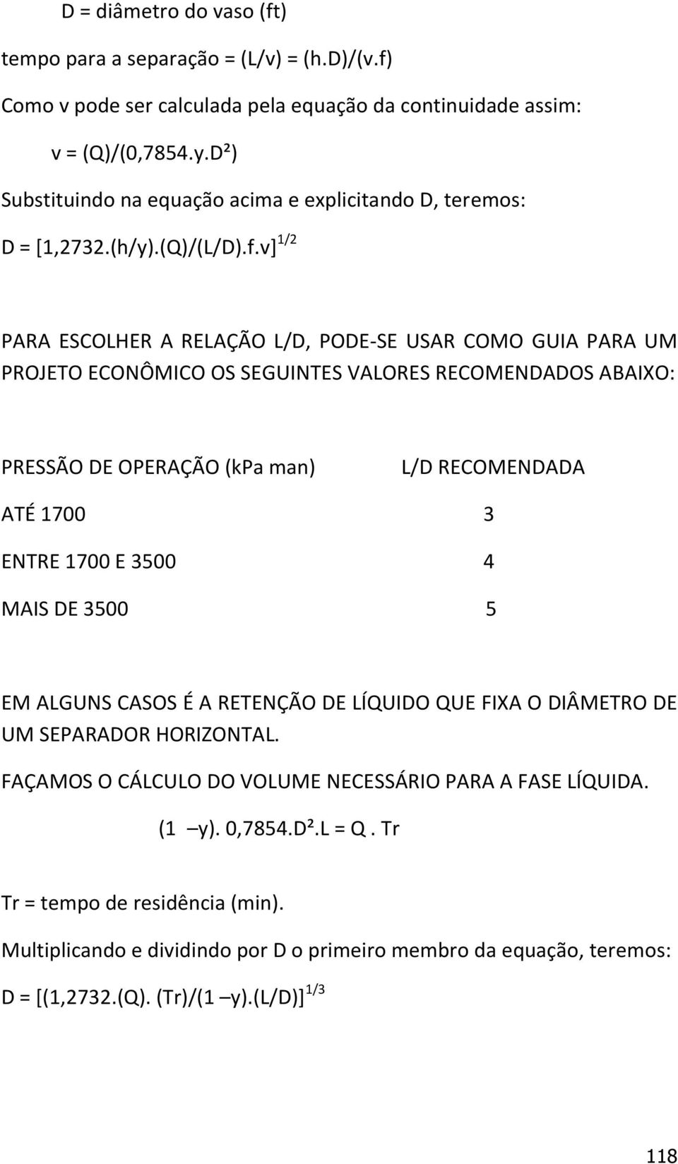 v] 1/2 PARA ESCOLHER A RELAÇÃO L/D, PODE-SE USAR COMO GUIA PARA UM PROJETO ECONÔMICO OS SEGUINTES VALORES RECOMENDADOS ABAIXO: PRESSÃO DE OPERAÇÃO (kpa man) L/D RECOMENDADA ATÉ 1700 3 ENTRE 1700