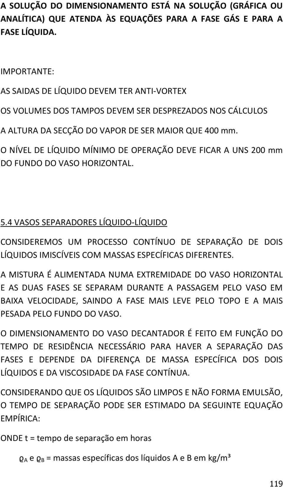 O NÍVEL DE LÍQUIDO MÍNIMO DE OPERAÇÃO DEVE FICAR A UNS 200 mm DO FUNDO DO VASO HORIZONTAL. 5.