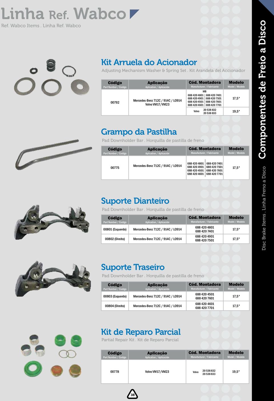 Horquilla de pastilla de freno 00775 Mercedes-Benz 712C / 914C / LO914 Suporte Dianteiro 00801 (Esquerdo) Mercedes-Benz 712C / 914C / LO914 00802 (Direito) Mercedes-Benz 712C / 914C / LO914 688 420