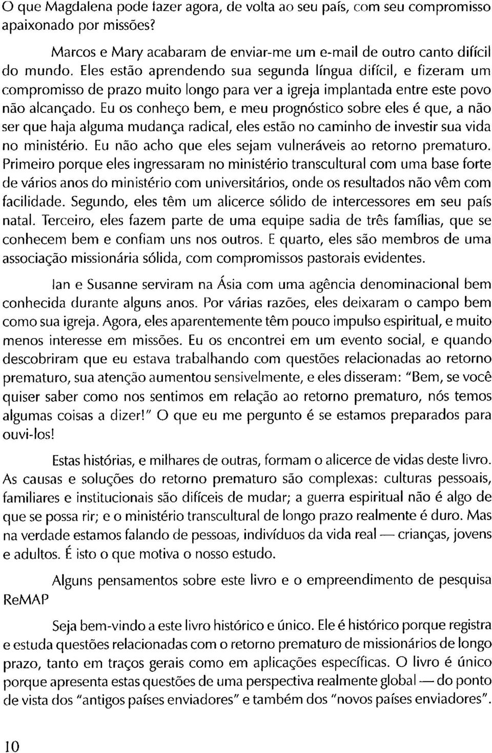 Eu os conheço bem, e meu prognóstico sobre eles é que, a não ser que haja alguma mudança radical, eles estão no caminho de investir sua vida no ministério.