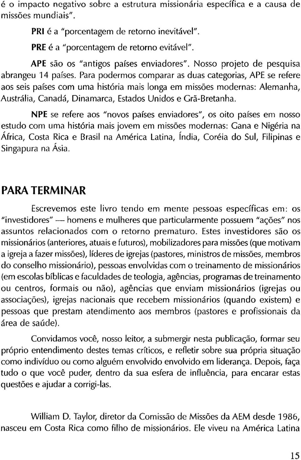 Para podermos comparar as duas categorias, APE se refere aos seis países com uma história mais longa em missões modernas: Alemanha, Austrália, Canadá, Dinamarca, Estados Unidos e Grã-Bretanha.