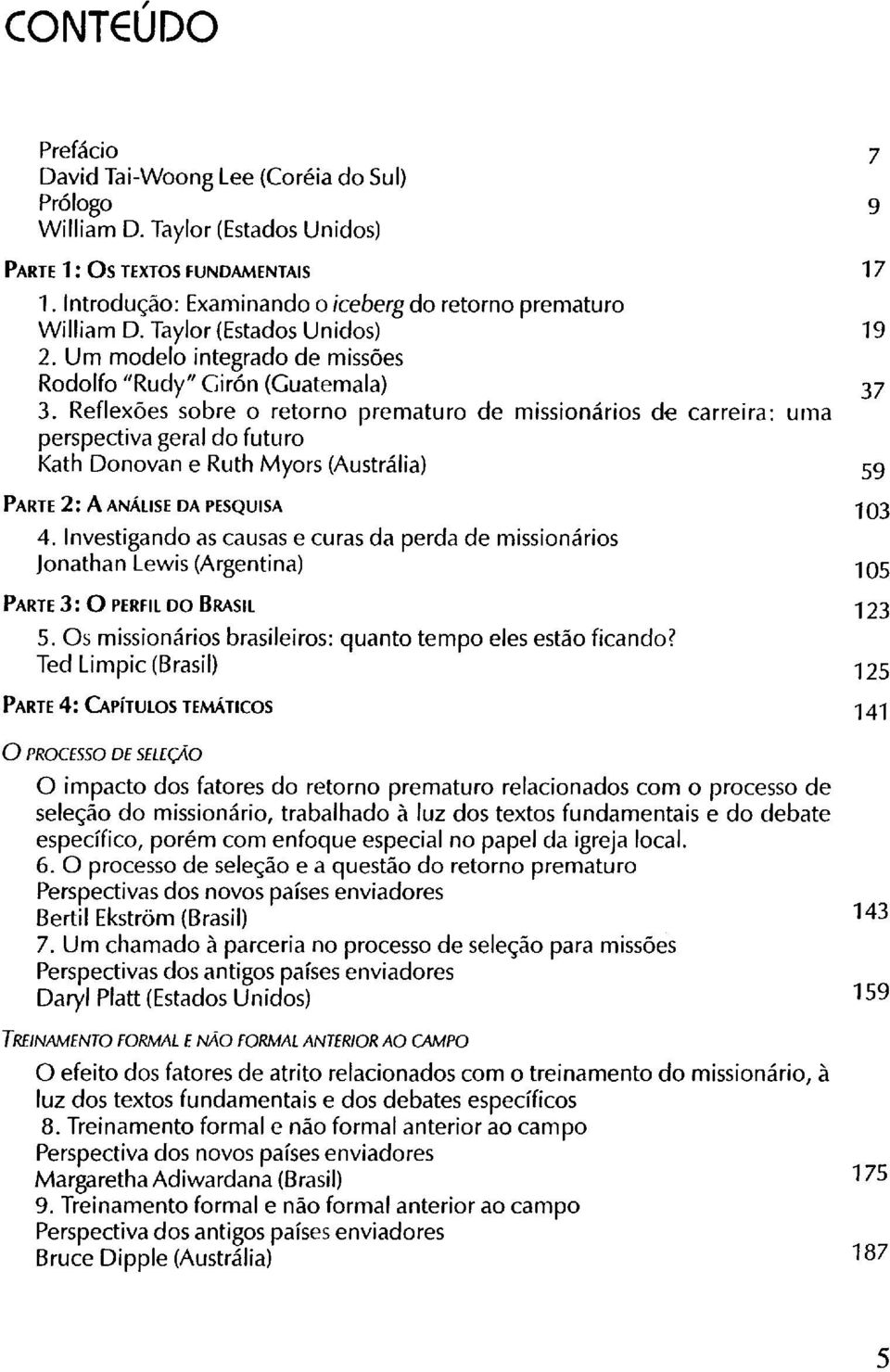 Reflexões sobre o retorno prematuro de missionários de carreira: uma perspectiva geral do futuro Kath Donovan e Ruth Myors (Austrália) PARTE 2: A ANÁLISE DA PESQUISA 103 4.