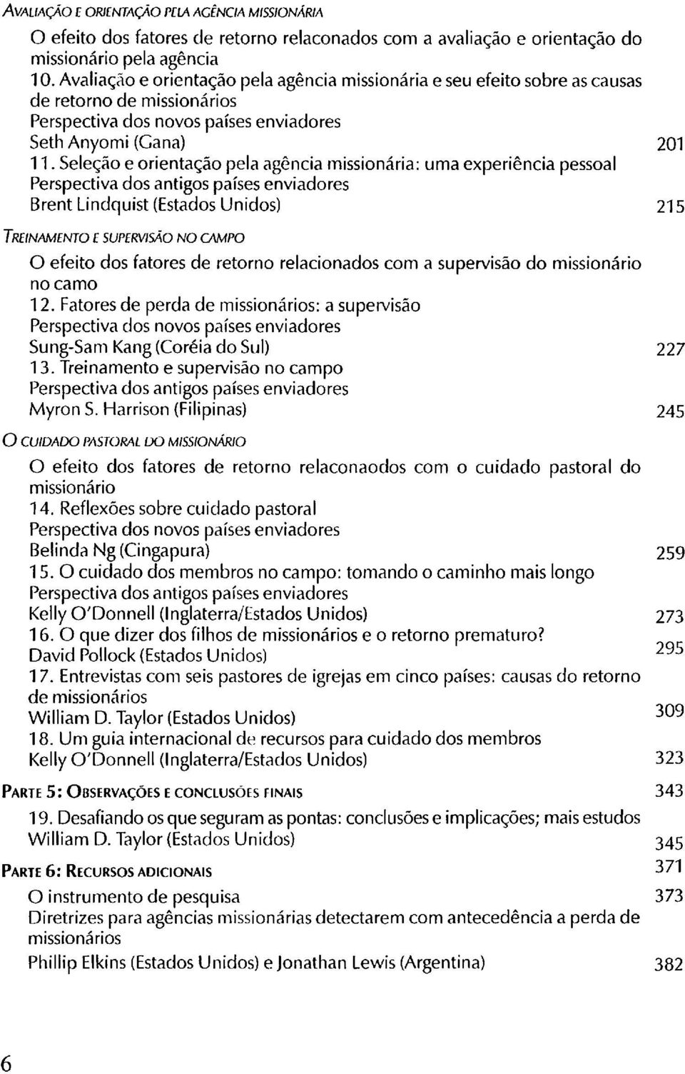 Seleção e orientação pela agência missionária: uma experiência pessoal Perspectiva dos antigos países enviado res Brent Lindquist (Estados Unidos) 215 TREINAMENTO E SUPERVISÃO NO CAMPO O efeito dos