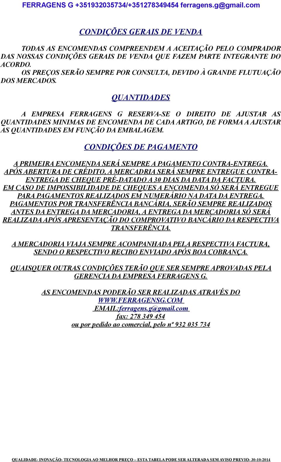 QUANTIDADES A EMPRESA FERRAGENS G RESERVA-SE O DIREITO DE AJUSTAR AS QUANTIDADES MINIMAS DE ENCOMENDA DE CADA ARTIGO, DE FORMA A AJUSTAR AS QUANTIDADES EM FUNÇÃO DA EMBALAGEM.