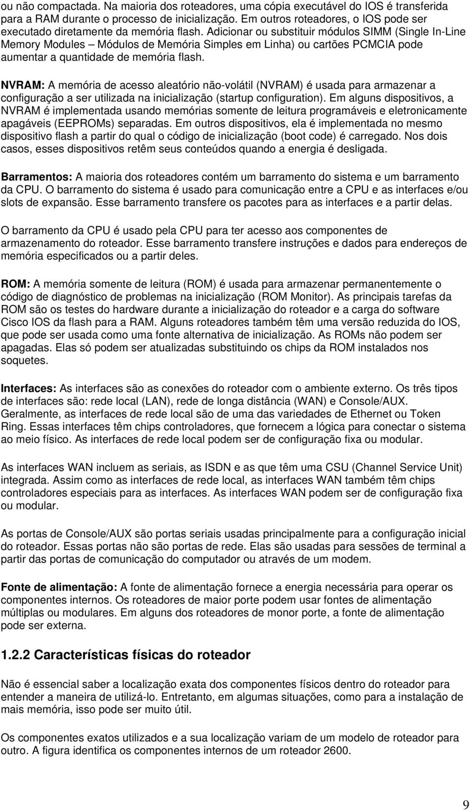 Adicionar ou substituir módulos SIMM (Single In-Line Memory Modules Módulos de Memória Simples em Linha) ou cartões PCMCIA pode aumentar a quantidade de memória flash.