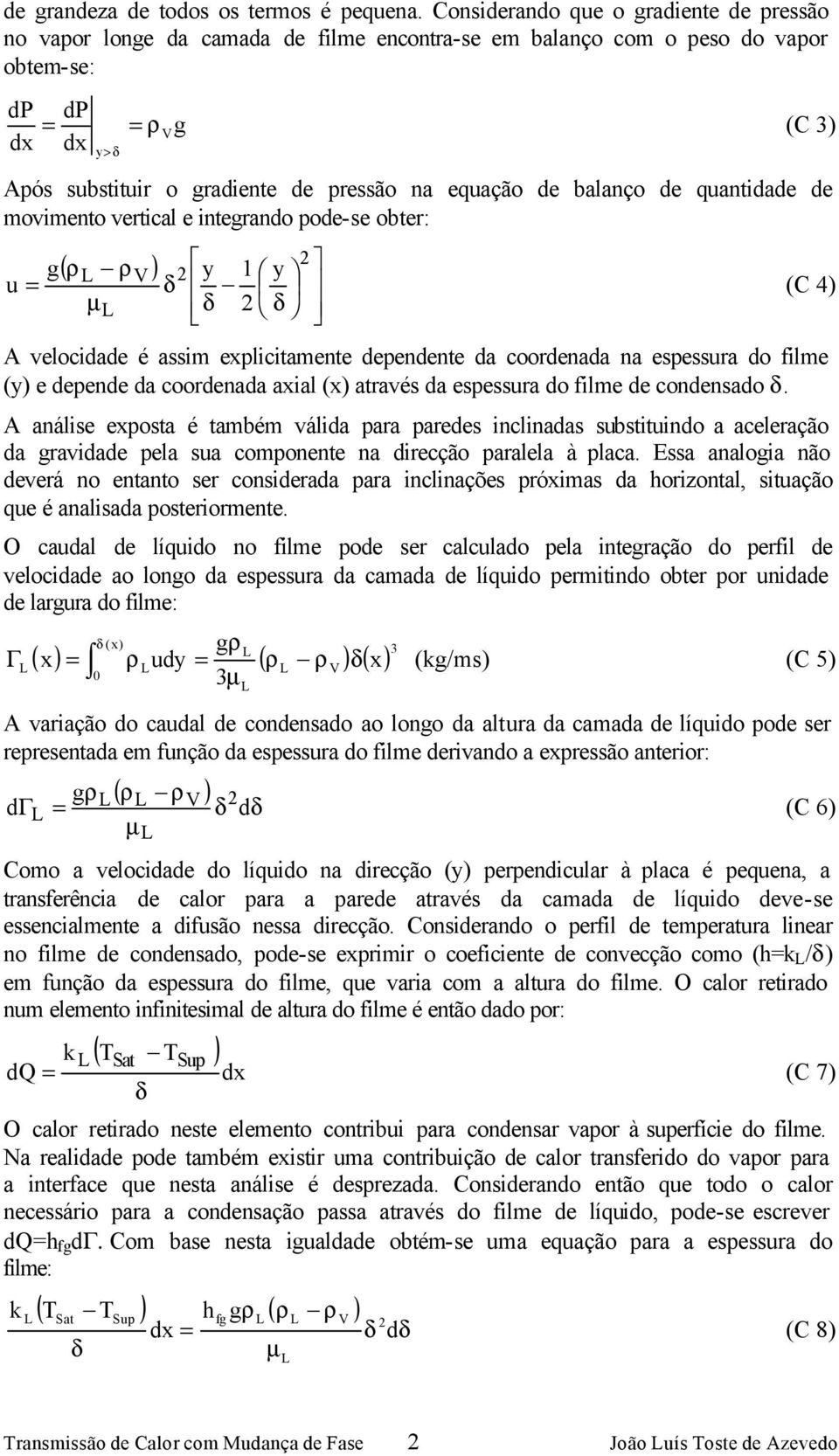 equação de balanço de quantidade de movimento vertical e integrando pode-se obter: ( ρ ρ ) g y 1 y u = (C 4) µ A velocidade é assim explicitamente dependente da coordenada na espessura do filme (y) e
