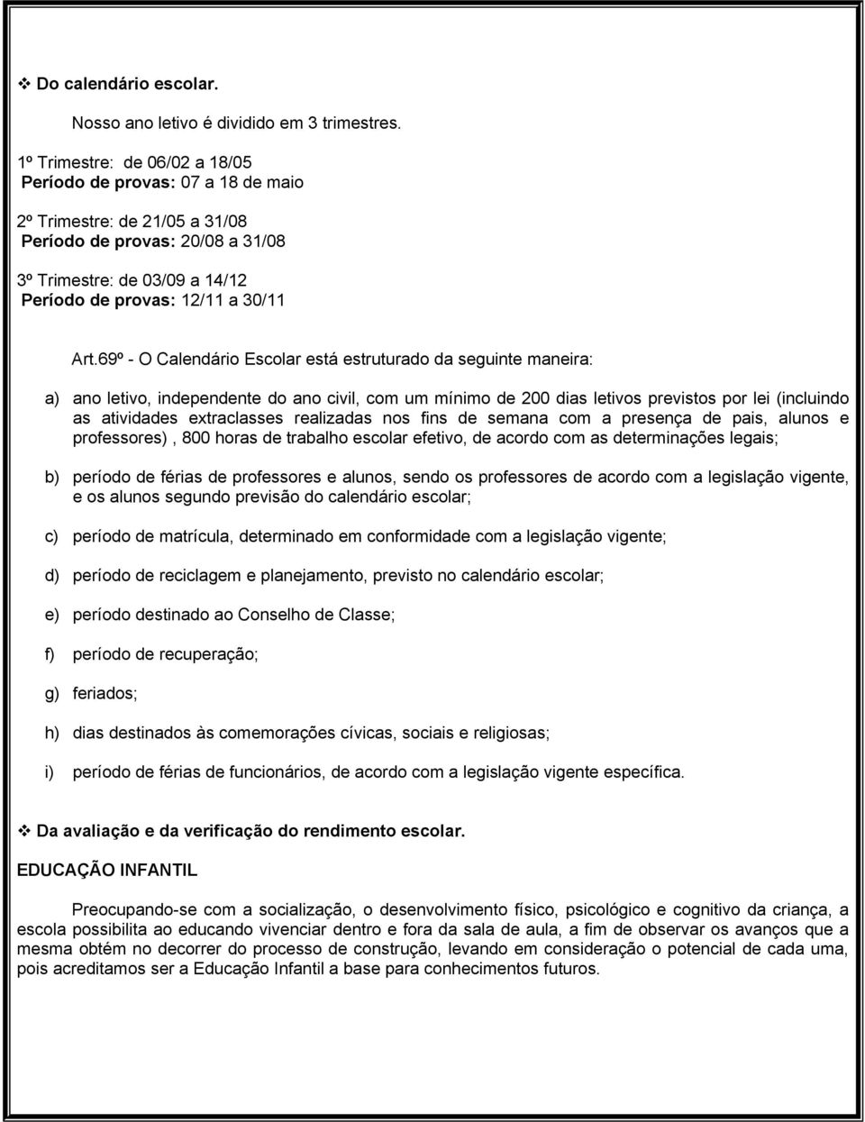 69º - O Calendário Escolar está estruturado da seguinte maneira: a) ano letivo, independente do ano civil, com um mínimo de 200 dias letivos previstos por lei (incluindo as atividades extraclasses