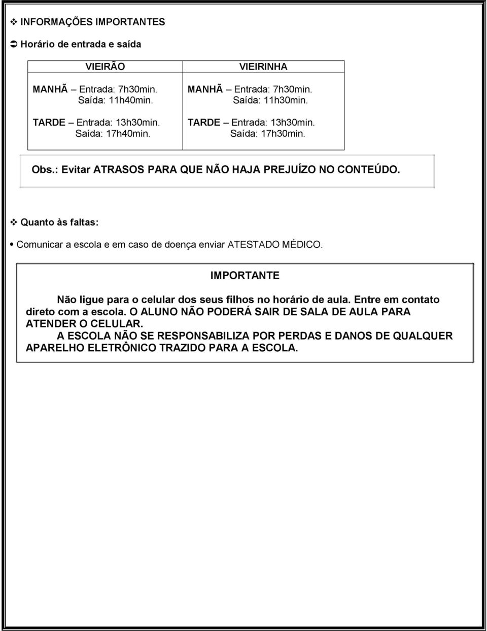 Quanto às faltas: Comunicar a escola e em caso de doença enviar ATESTADO MÉDICO. IMPORTANTE Não ligue para o celular dos seus filhos no horário de aula.