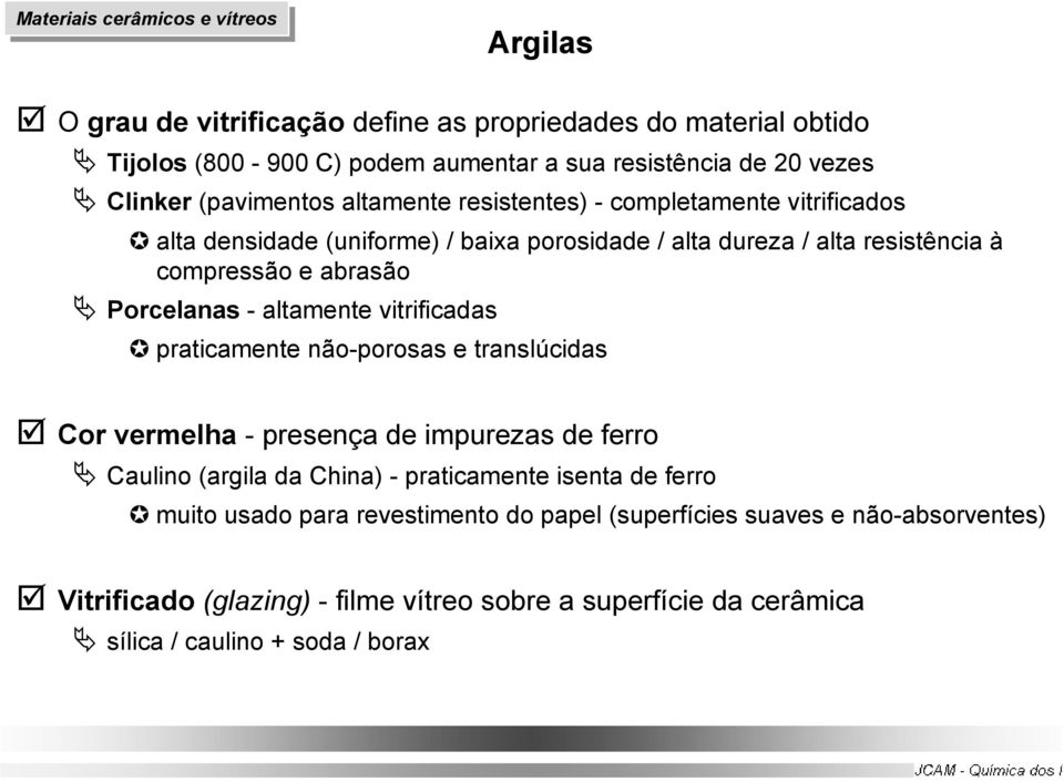 altamente vitrificadas praticamente não-porosas e translúcidas Cor vermelha - presença de impurezas de ferro Caulino (argila da China) - praticamente isenta de ferro