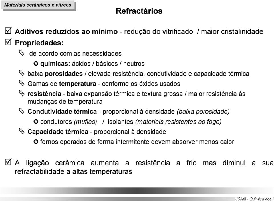 resistência às mudanças de temperatura Condutividade térmica - proporcional à densidade (baixa porosidade) condutores (muflas) / isolantes (materiais resistentes ao fogo) Capacidade