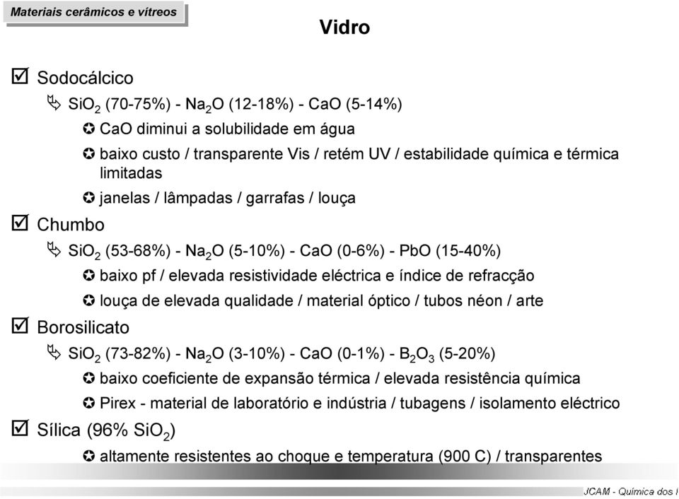 louça de elevada qualidade / material óptico / tubos néon / arte Borosilicato SiO 2 (73-82%) - Na 2 O (3-10%) - CaO (0-1%) - B 2 O 3 (5-20%) baixo coeficiente de expansão térmica /