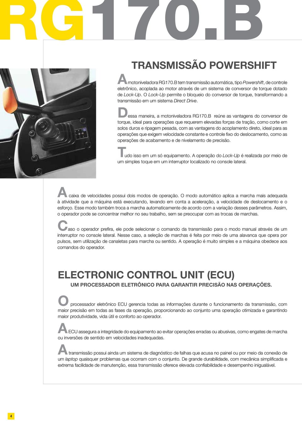 O Lock-Up permite o bloqueio do conversor de torque, transformando a transmissão em um sistema Direct Drive. Dessa maneira, a motoniveladora RG170.