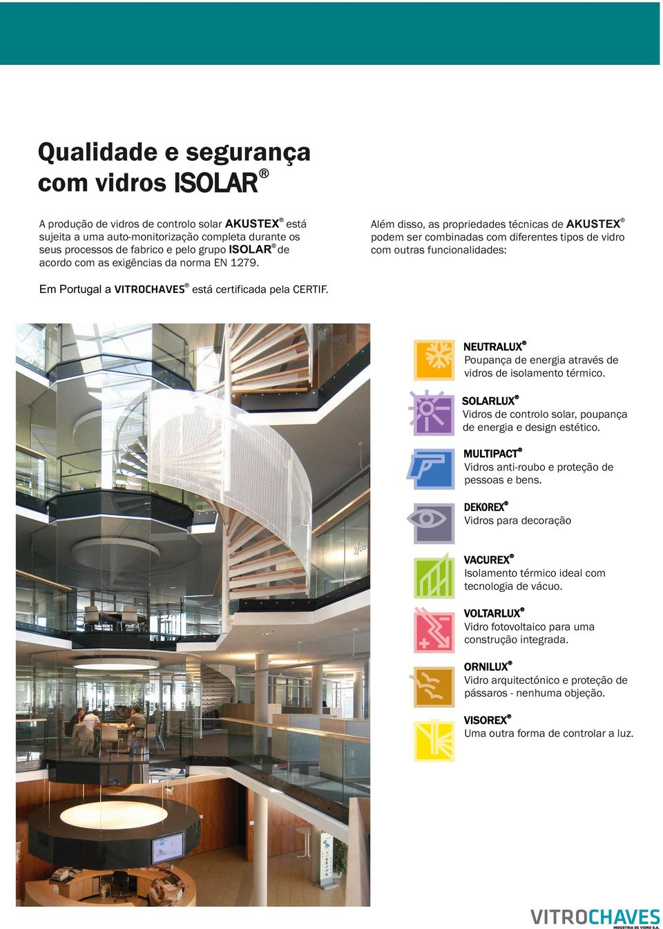 Além disso, as propriedades técnicas de AKUSTEX podem ser combinadas com diferentes tipos de vidro com outras funcionalidades: Em Portugal a VITROCHAVES está certificada pela CERTIF.