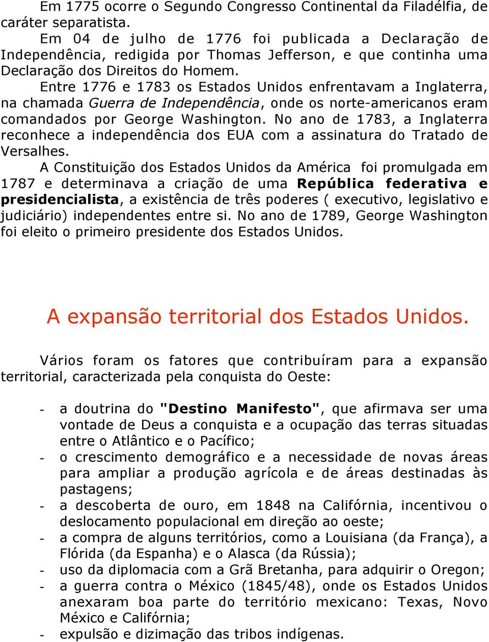 Entre 1776 e 1783 os Estados Unidos enfrentavam a Inglaterra, na chamada Guerra de Independência, onde os norte-americanos eram comandados por George Washington.