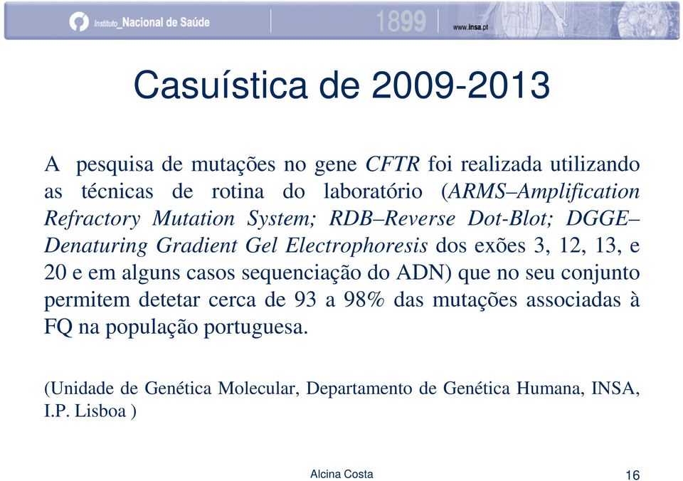 3, 12, 13, e 20 e em alguns casos sequenciação do ADN) que no seu conjunto permitem detetar cerca de 93 a 98% das mutações