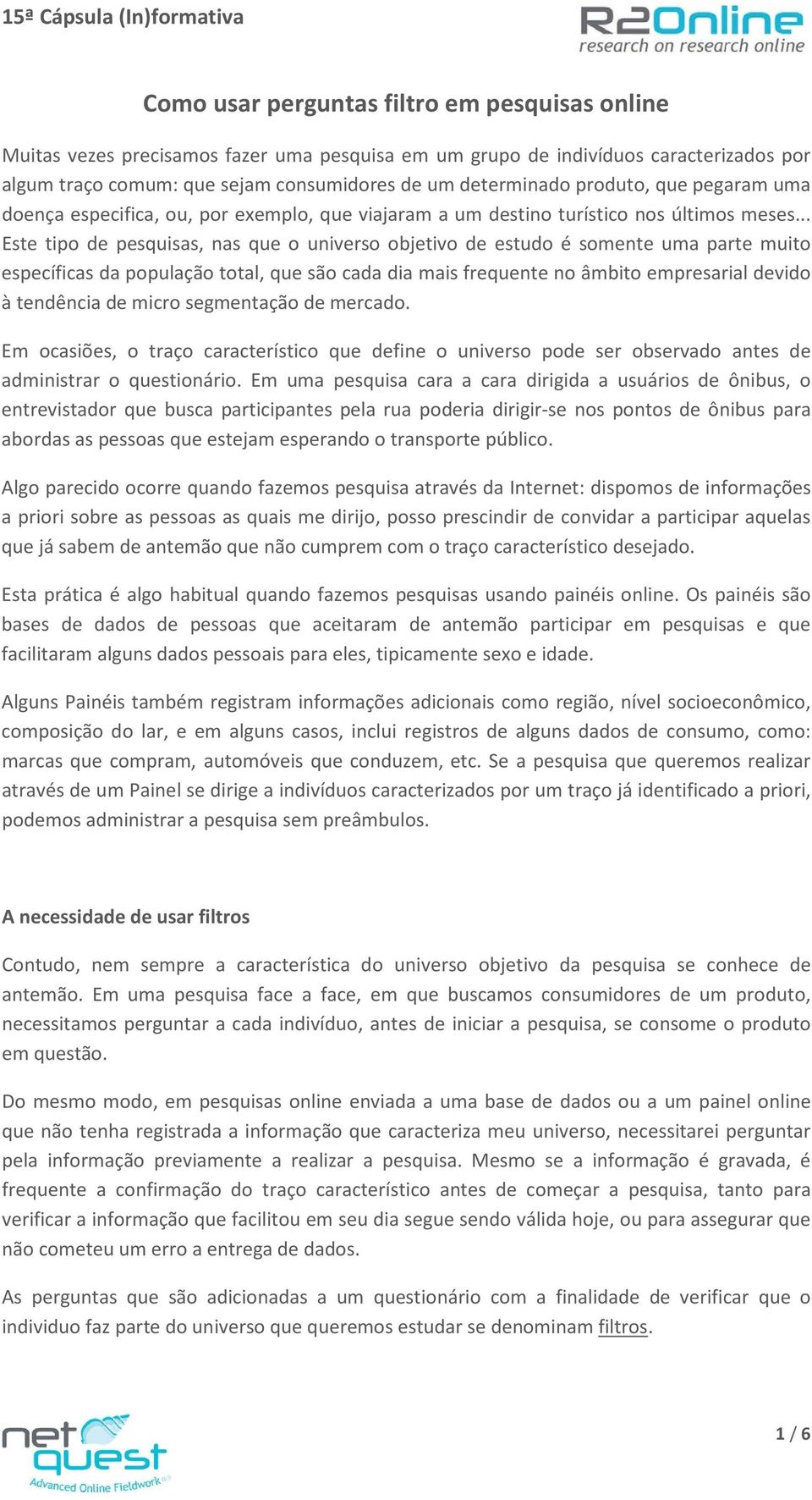 .. Este tipo de pesquisas, nas que o universo objetivo de estudo é somente uma parte muito específicas da população total, que são cada dia mais frequente no âmbito empresarial devido à tendência de