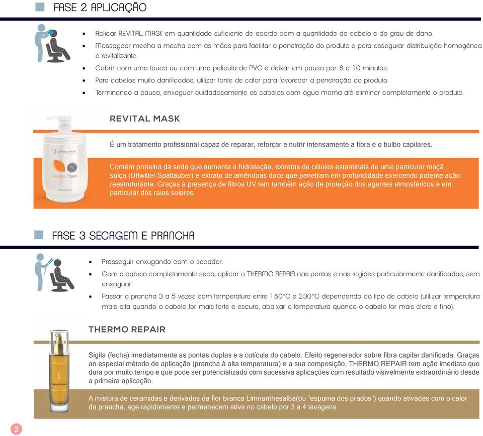 Cobrir com uma touca ou com uma película de PVC e deixar em pausa por 8 a 10 minutos. Para cabelos muito danificados, utilizar fonte de calor para favorecer a penetração do produto.