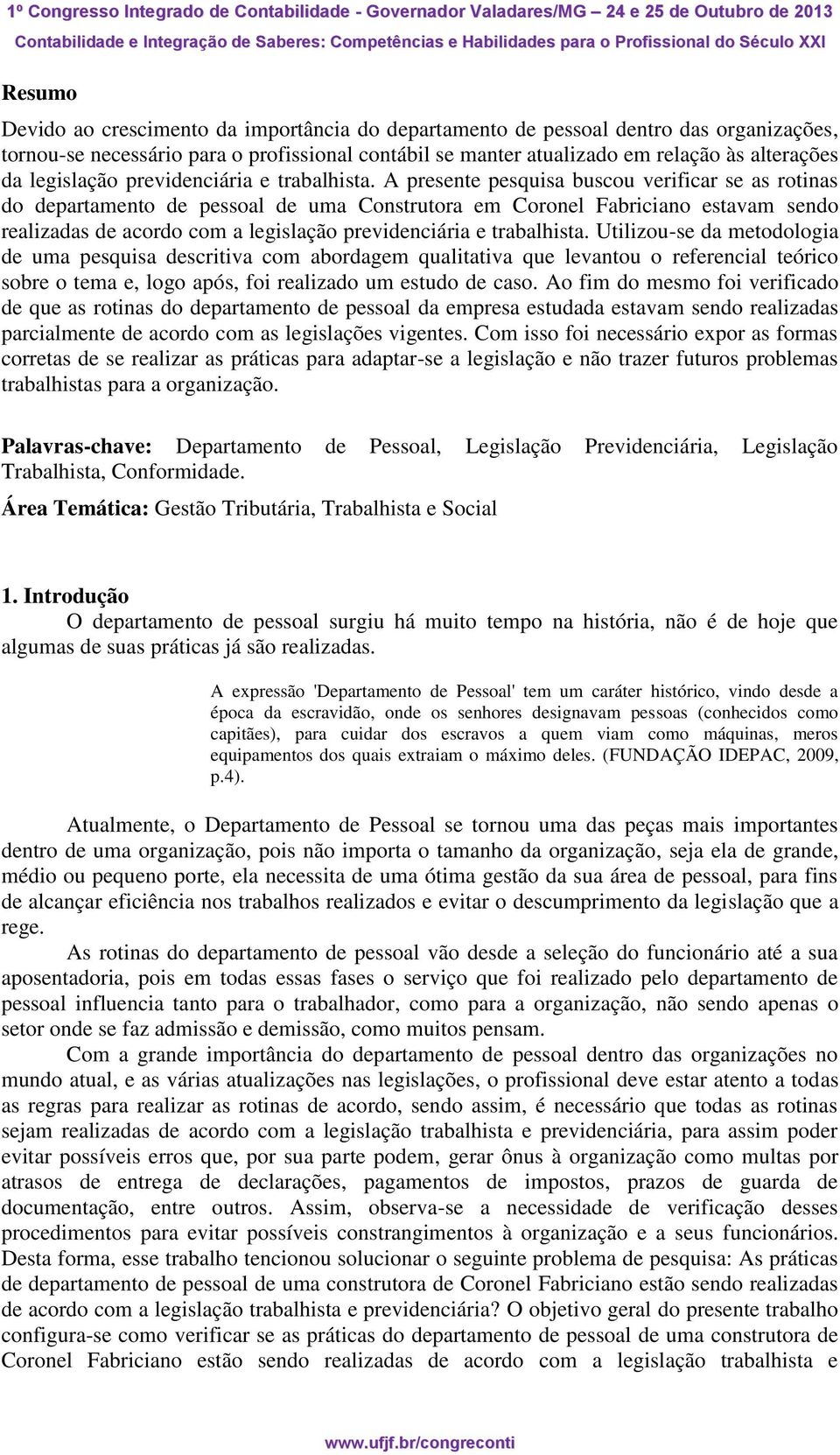 A presente pesquisa buscou verificar se as rotinas do departamento de pessoal de uma Construtora em Coronel Fabriciano estavam sendo realizadas de acordo com a  Utilizou-se da metodologia de uma