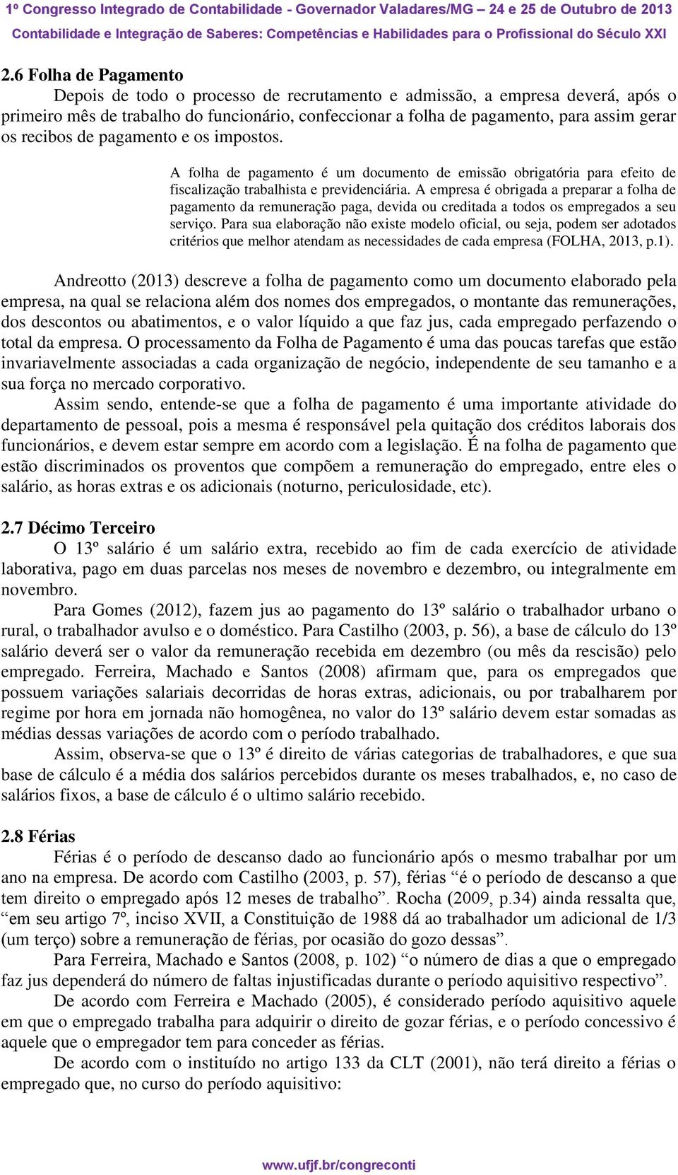 A empresa é obrigada a preparar a folha de pagamento da remuneração paga, devida ou creditada a todos os empregados a seu serviço.