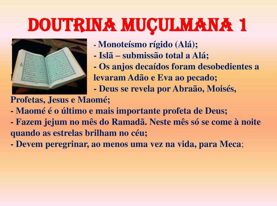 Jesus e Maomé; - Maomé é o último e mais importante profeta de Deus; - Fazem jejum no mês do Ramadã.