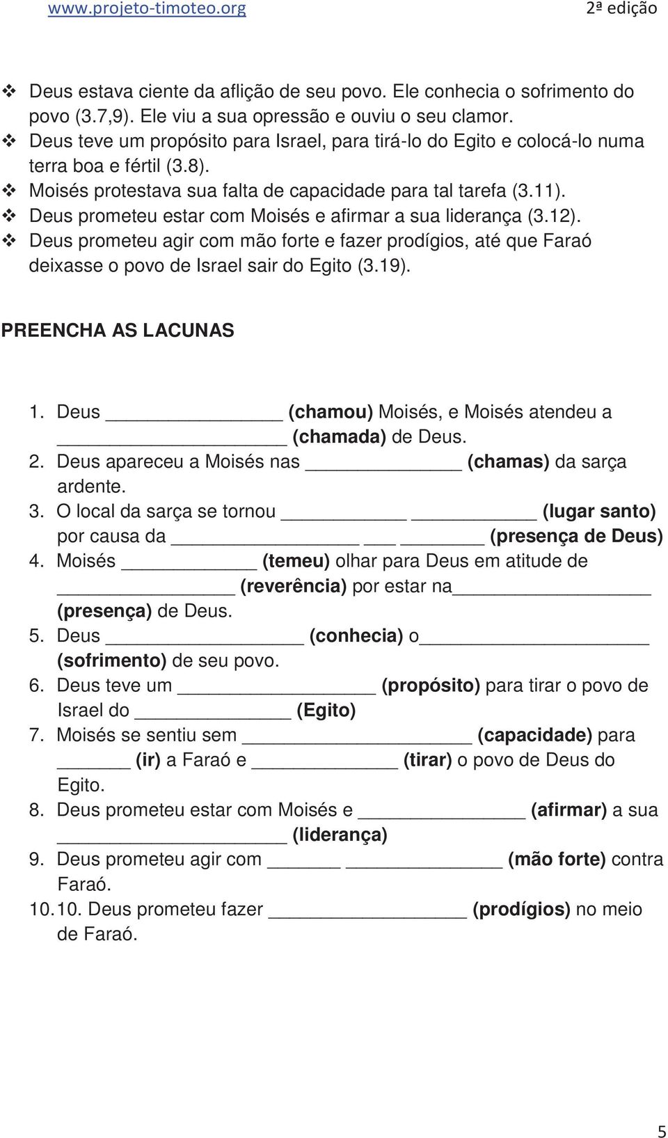 Deus prometeu estar com Moisés e afirmar a sua liderança (3.12). Deus prometeu agir com mão forte e fazer prodígios, até que Faraó deixasse o povo de Israel sair do Egito (3.19).