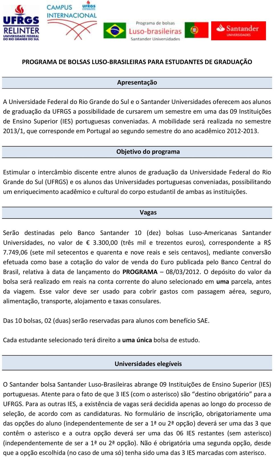 A mobilidade será realizada no semestre 2013/1, que corresponde em Portugal ao segundo semestre do ano acadêmico 2012-2013.