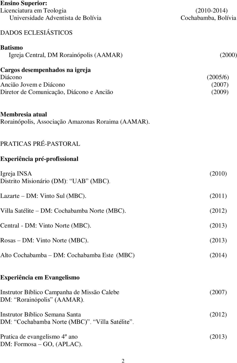 PRATICAS PRÉ-PASTORAL Experiência pré-profissional Igreja INSA (2010) Distrito Misionário (DM): UAB (MBC). Lazarte DM: Vinto Sul (MBC). (2011) Villa Satélite DM: Cochabamba Norte (MBC).