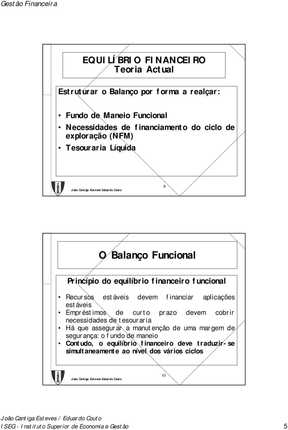 Empréstimos de curto prazo devem cobrir necessidades de tesouraria Há que assegurar a manutenção de uma margem de segurança: o fundo de