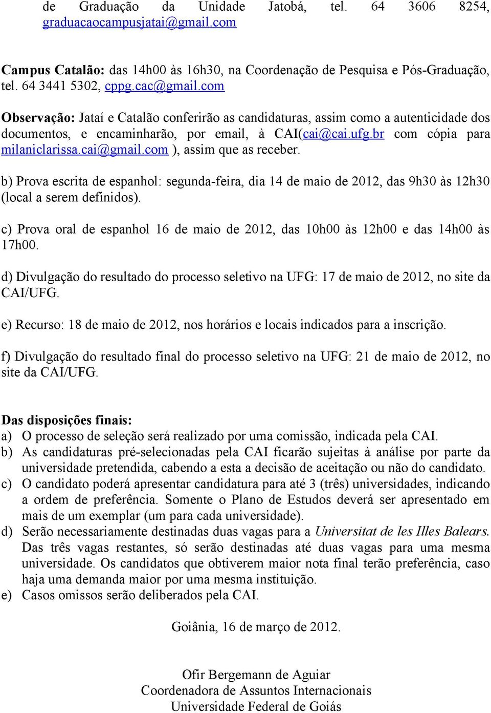 com ), assim que as receber. b) Prova escrita de espanhol: segunda-feira, dia 14 de maio de 2012, das 9h30 às 12h30 (local a serem definidos).