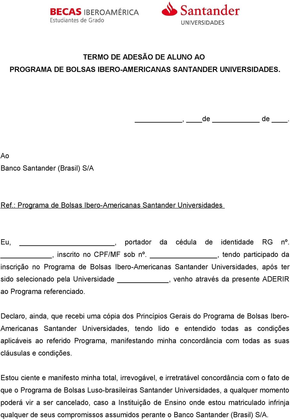 , tendo participado da inscrição no Programa de Bolsas Ibero-Americanas Santander Universidades, após ter sido selecionado pela Universidade, venho através da presente ADERIR ao Programa referenciado.