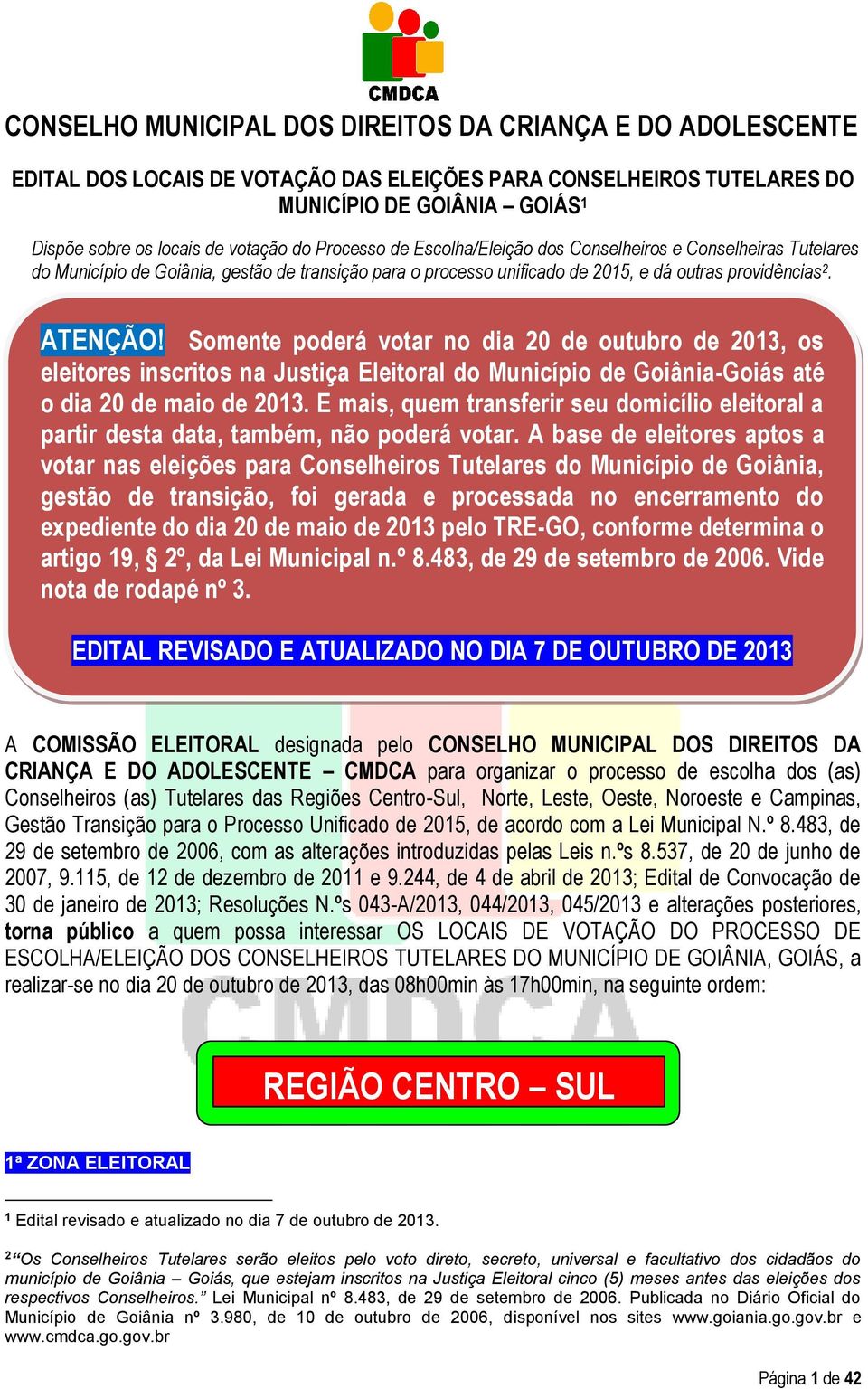 Somente poderá votar no dia 20 de outubro de 2013, os eleitores inscritos na Justiça Eleitoral do Município de Goiânia-Goiás até o dia 20 de maio de 2013.