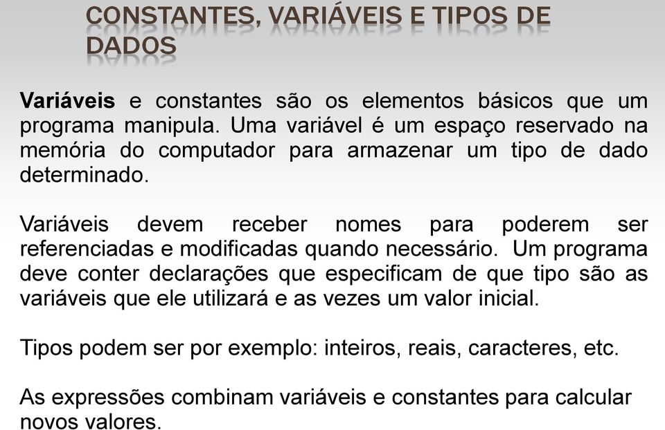 Variáveis devem receber nomes para poderem ser referenciadas e modificadas quando necessário.