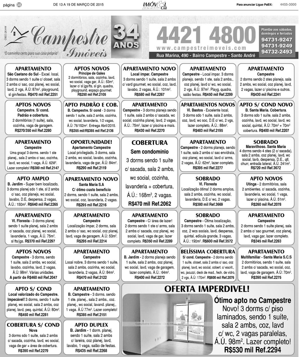 R$250 mil Ref.2105 novo Local ímpar. Campestre 3 dorms sendo 1 suíte, sala 2 ambs c/ vard gourmet, wc social, coz, lavd, lavabo, 2 vagas, Á.Ú.: 101m 2. R$580 mil Ref.2267 Campestre - Local impar.