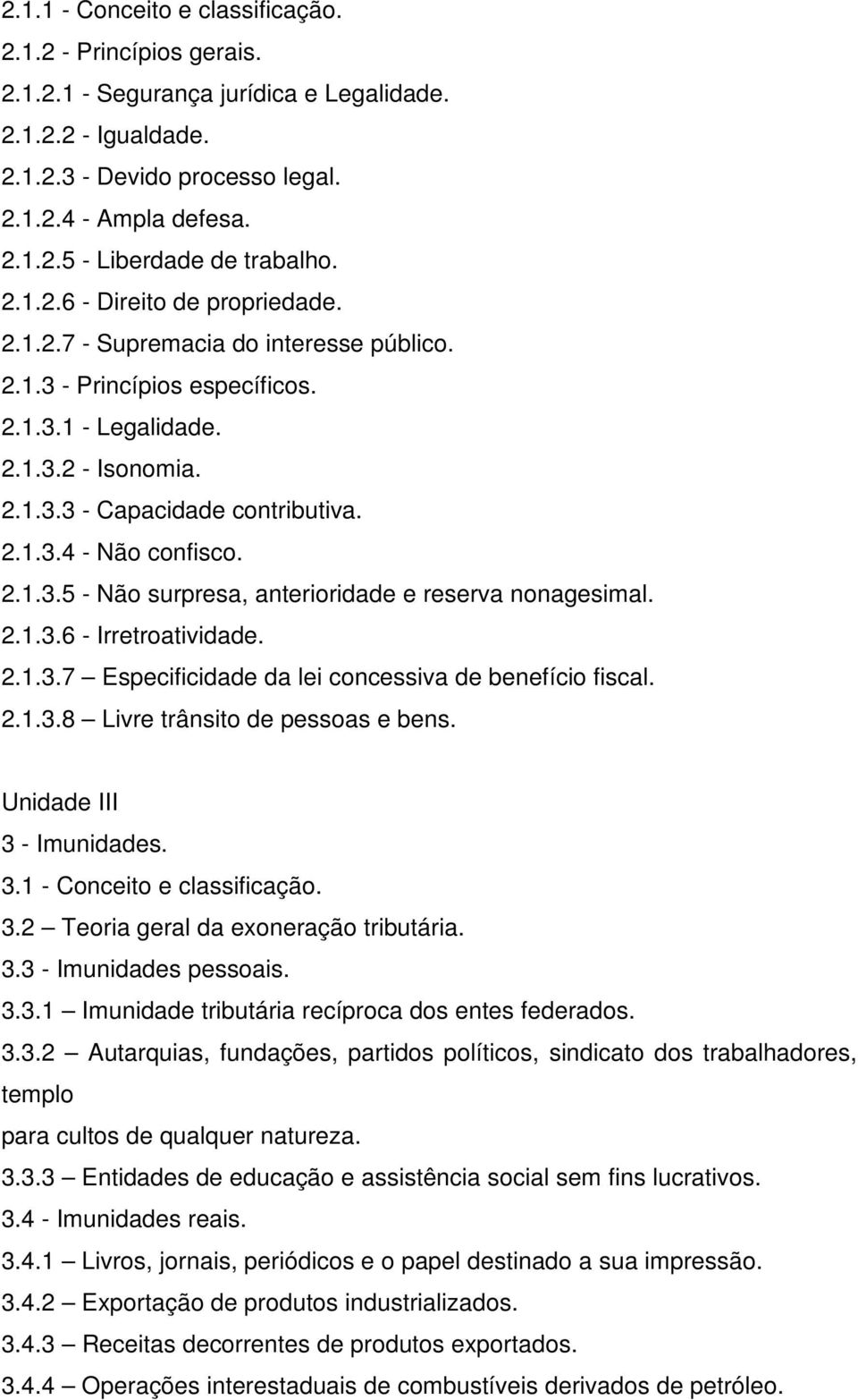 2.1.3.5 - Não surpresa, anterioridade e reserva nonagesimal. 2.1.3.6 - Irretroatividade. 2.1.3.7 Especificidade da lei concessiva de benefício fiscal. 2.1.3.8 Livre trânsito de pessoas e bens.