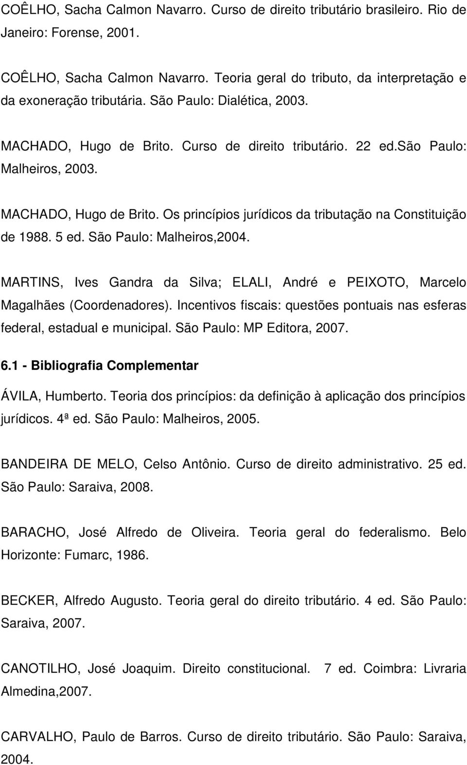 5 ed. São Paulo: Malheiros,2004. MARTINS, Ives Gandra da Silva; ELALI, André e PEIXOTO, Marcelo Magalhães (Coordenadores).