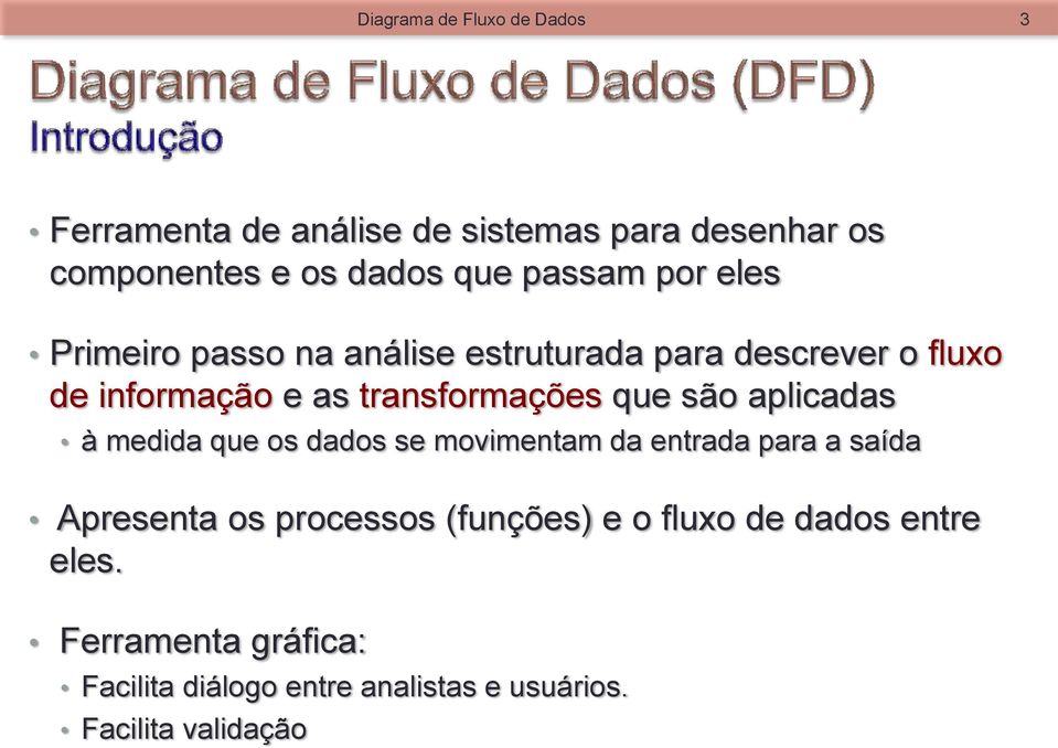 que são aplicadas à medida que os dados se movimentam da entrada para a saída Apresenta os processos (funções)