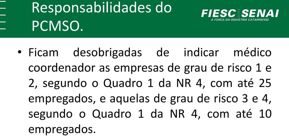 de grau de risco 1 e 2, segundo o Quadro 1 da NR 4, com até