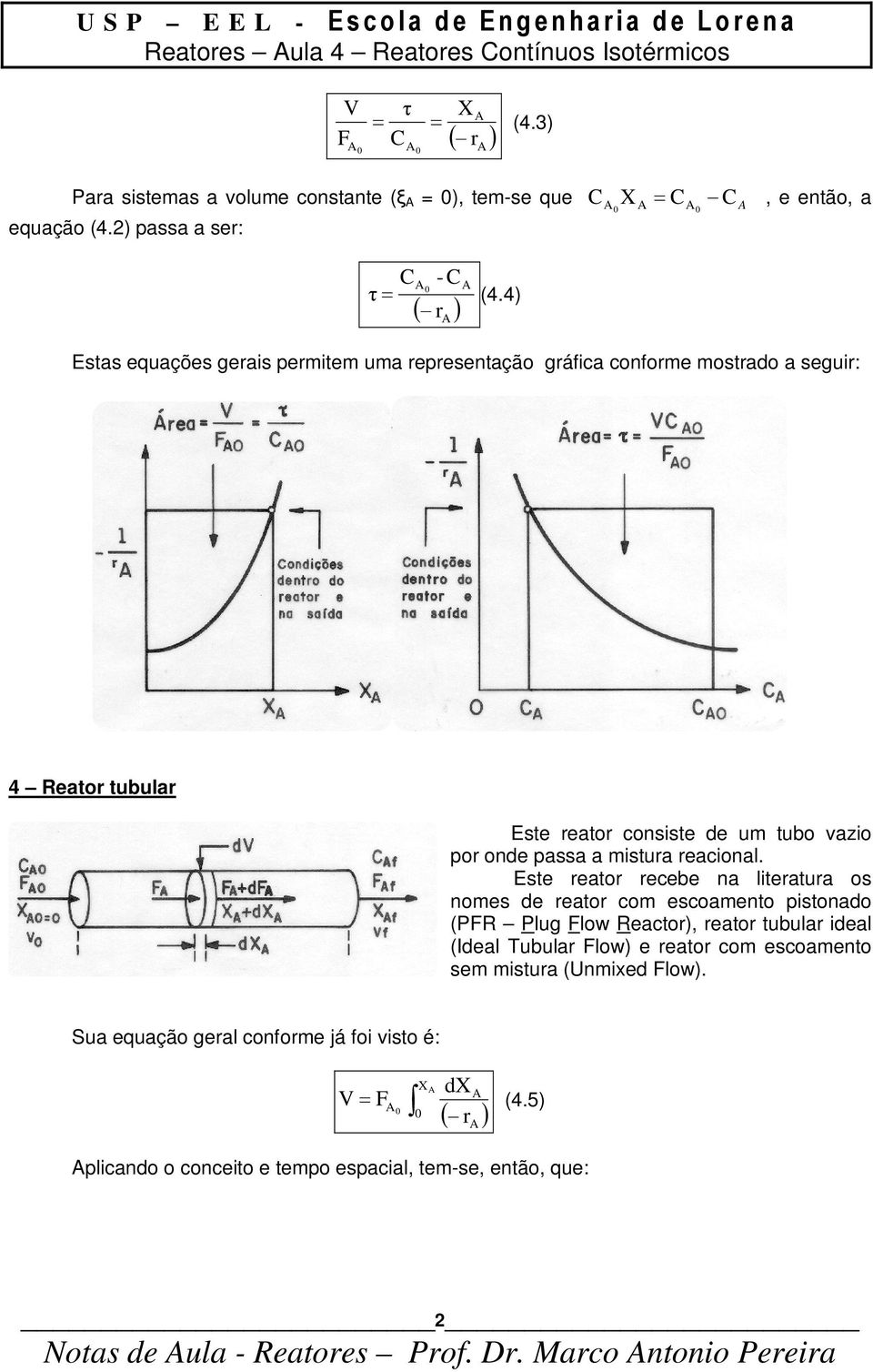 Este reator recebe na literatura os nomes de reator com escoamento pistonado (PFR Plug Flow Reactor), reator tubular ideal (Ideal Tubular Flow) e reator com escoamento sem mistura