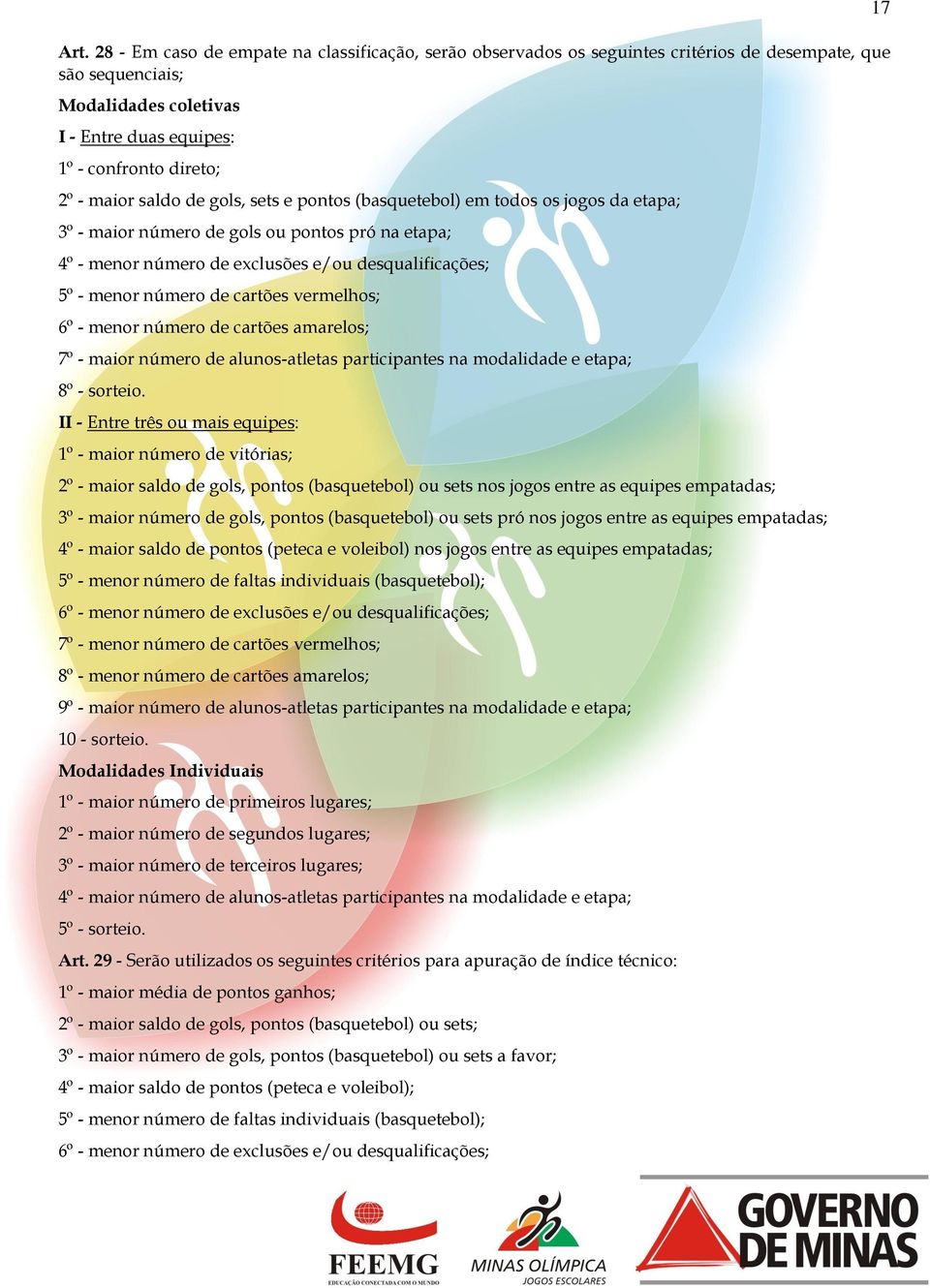 de cartões vermelhos; 6º - menor número de cartões amarelos; 7º - maior número de alunos-atletas participantes na modalidade e etapa; 8º - sorteio.